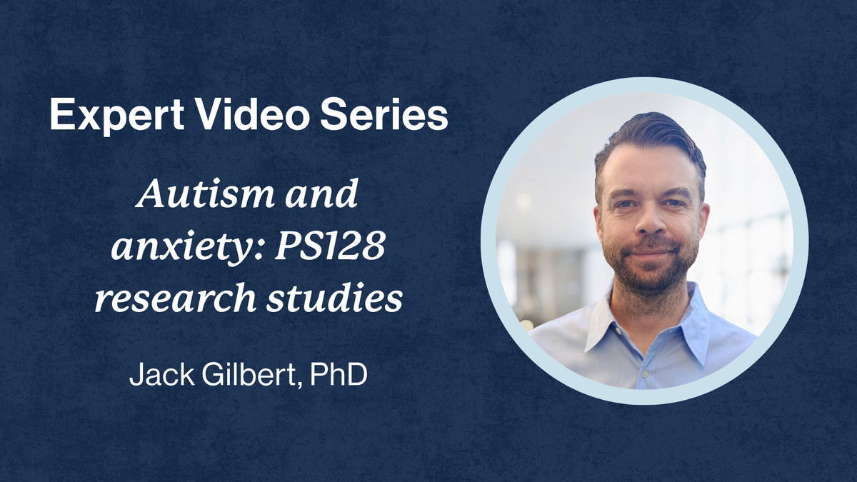 Expert Video Series. Autism and anxiety: PS128 research studies. Jack Gilbert, PhD. Dr. Gilbert's headshot appears to the right of the text. He is wearing a short beard and a light blue button-down shirt.